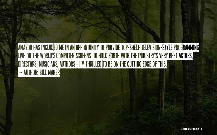 Bill Maher Quotes: Amazon Has Included Me In An Opportunity To Provide Top-shelf Television-style Programming Live On The World's Computer Screens. To Hold