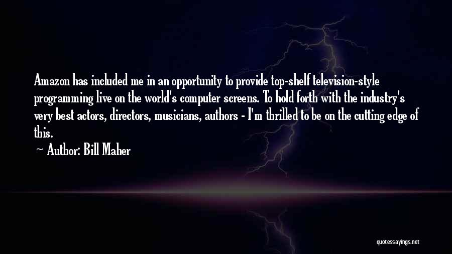 Bill Maher Quotes: Amazon Has Included Me In An Opportunity To Provide Top-shelf Television-style Programming Live On The World's Computer Screens. To Hold
