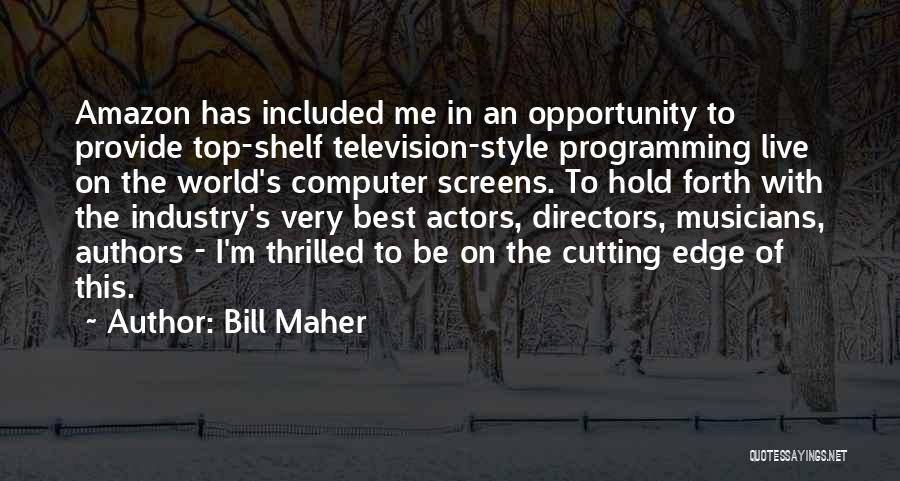 Bill Maher Quotes: Amazon Has Included Me In An Opportunity To Provide Top-shelf Television-style Programming Live On The World's Computer Screens. To Hold