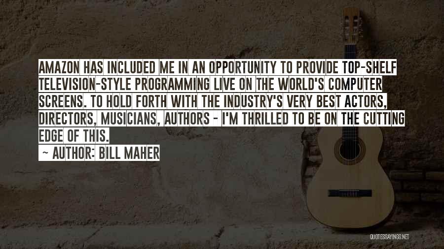 Bill Maher Quotes: Amazon Has Included Me In An Opportunity To Provide Top-shelf Television-style Programming Live On The World's Computer Screens. To Hold