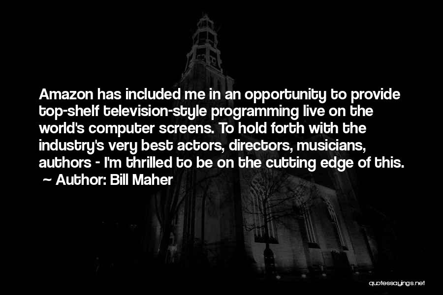 Bill Maher Quotes: Amazon Has Included Me In An Opportunity To Provide Top-shelf Television-style Programming Live On The World's Computer Screens. To Hold