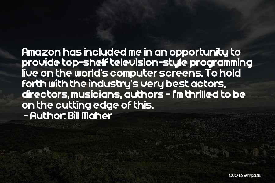 Bill Maher Quotes: Amazon Has Included Me In An Opportunity To Provide Top-shelf Television-style Programming Live On The World's Computer Screens. To Hold