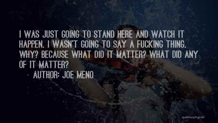 Joe Meno Quotes: I Was Just Going To Stand Here And Watch It Happen. I Wasn't Going To Say A Fucking Thing. Why?