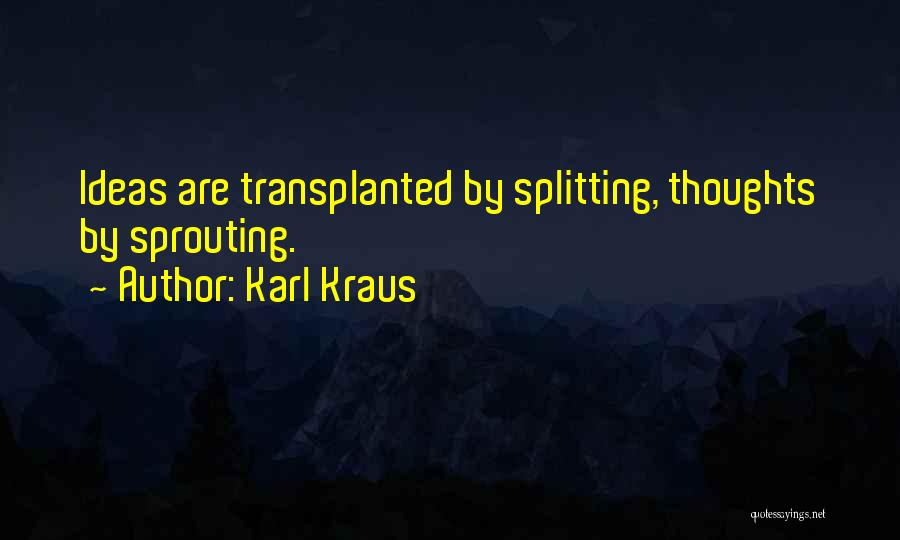 Karl Kraus Quotes: Ideas Are Transplanted By Splitting, Thoughts By Sprouting.