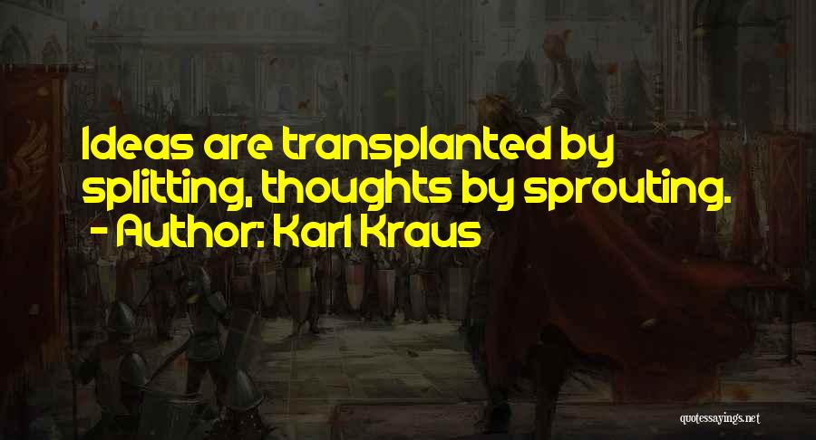 Karl Kraus Quotes: Ideas Are Transplanted By Splitting, Thoughts By Sprouting.