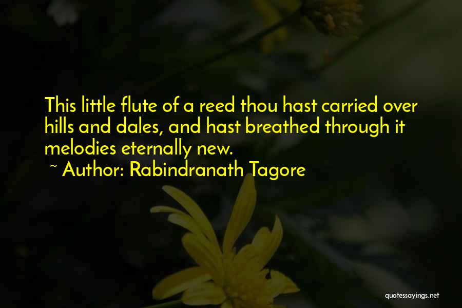 Rabindranath Tagore Quotes: This Little Flute Of A Reed Thou Hast Carried Over Hills And Dales, And Hast Breathed Through It Melodies Eternally