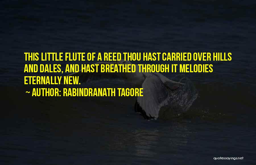 Rabindranath Tagore Quotes: This Little Flute Of A Reed Thou Hast Carried Over Hills And Dales, And Hast Breathed Through It Melodies Eternally