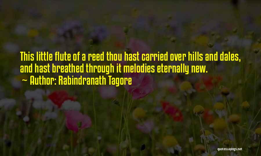 Rabindranath Tagore Quotes: This Little Flute Of A Reed Thou Hast Carried Over Hills And Dales, And Hast Breathed Through It Melodies Eternally