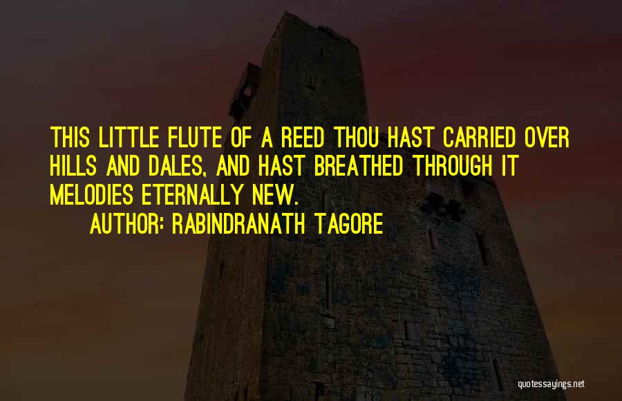 Rabindranath Tagore Quotes: This Little Flute Of A Reed Thou Hast Carried Over Hills And Dales, And Hast Breathed Through It Melodies Eternally