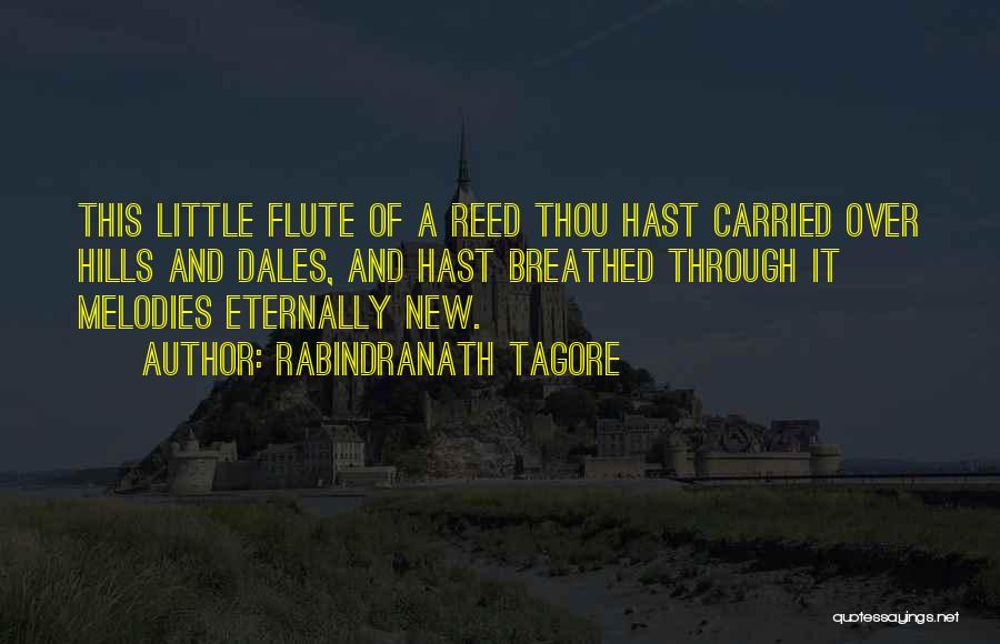 Rabindranath Tagore Quotes: This Little Flute Of A Reed Thou Hast Carried Over Hills And Dales, And Hast Breathed Through It Melodies Eternally