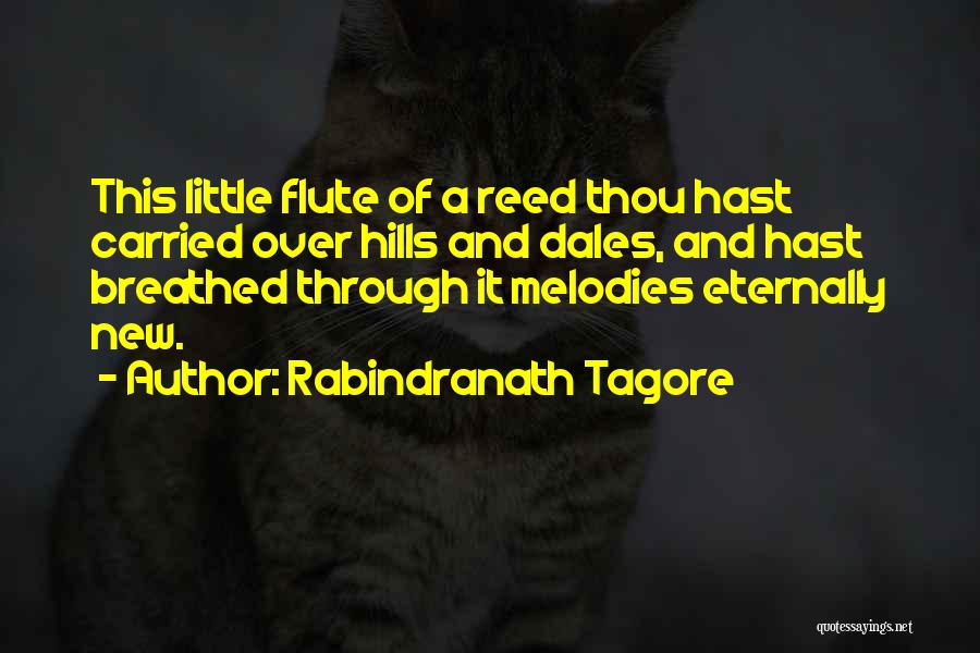 Rabindranath Tagore Quotes: This Little Flute Of A Reed Thou Hast Carried Over Hills And Dales, And Hast Breathed Through It Melodies Eternally