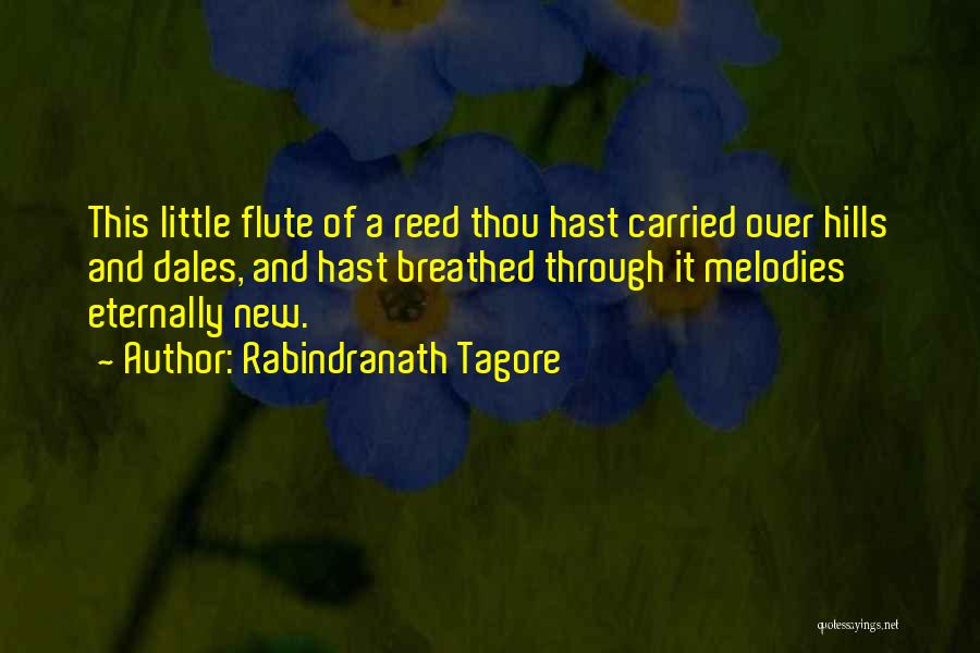 Rabindranath Tagore Quotes: This Little Flute Of A Reed Thou Hast Carried Over Hills And Dales, And Hast Breathed Through It Melodies Eternally
