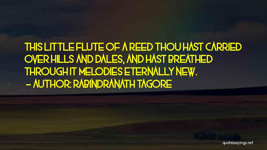 Rabindranath Tagore Quotes: This Little Flute Of A Reed Thou Hast Carried Over Hills And Dales, And Hast Breathed Through It Melodies Eternally