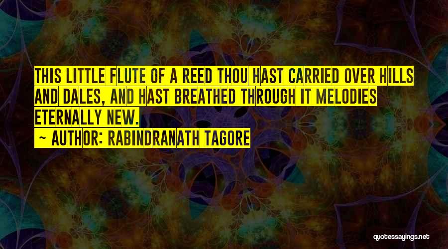 Rabindranath Tagore Quotes: This Little Flute Of A Reed Thou Hast Carried Over Hills And Dales, And Hast Breathed Through It Melodies Eternally