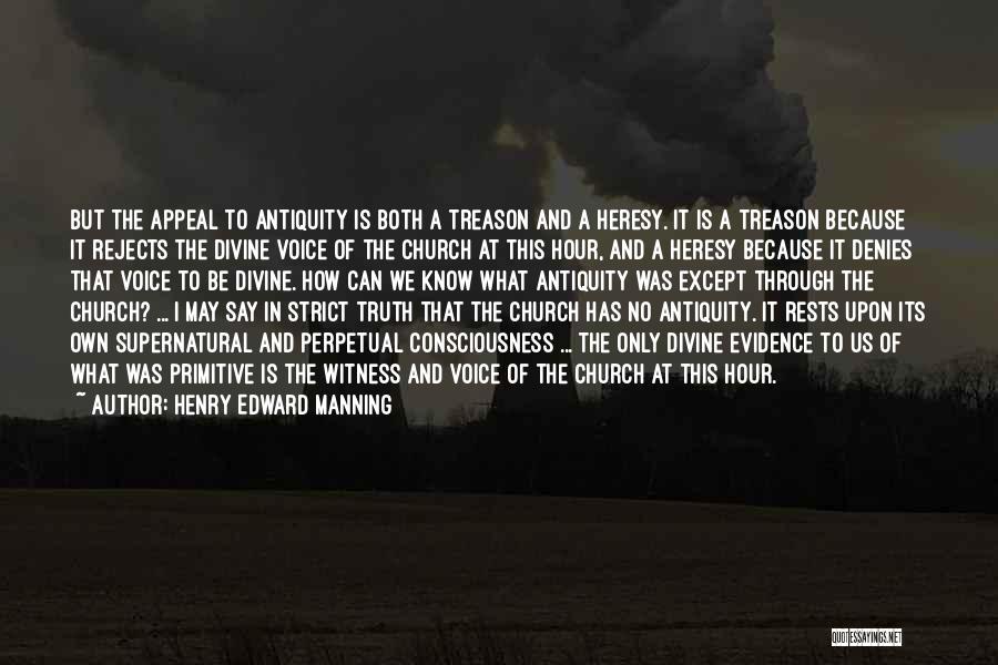 Henry Edward Manning Quotes: But The Appeal To Antiquity Is Both A Treason And A Heresy. It Is A Treason Because It Rejects The