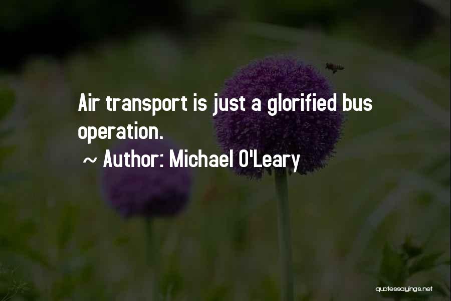 Michael O'Leary Quotes: Air Transport Is Just A Glorified Bus Operation.