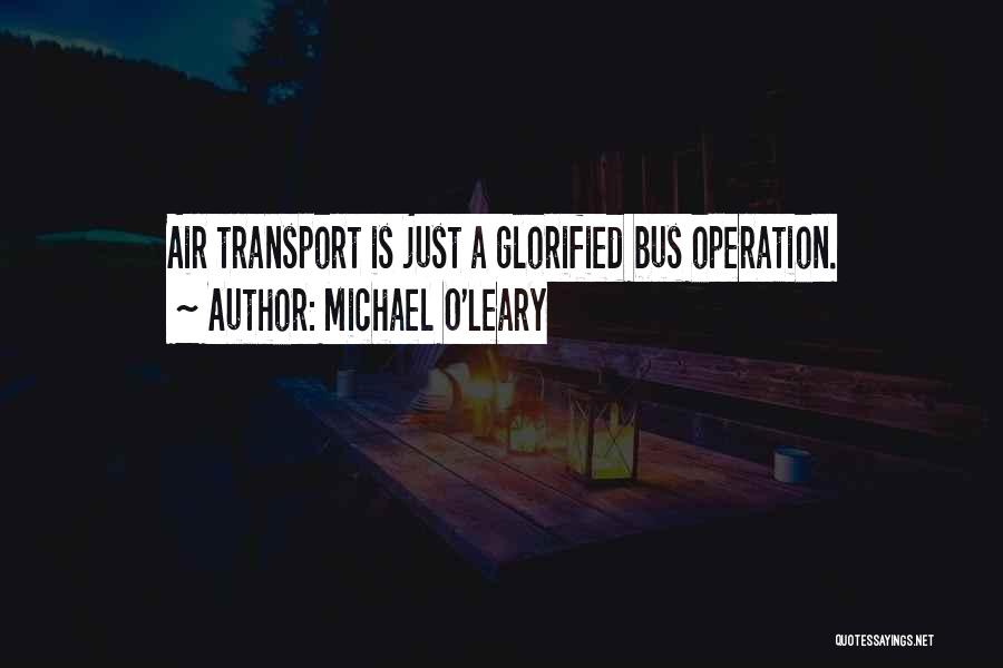 Michael O'Leary Quotes: Air Transport Is Just A Glorified Bus Operation.