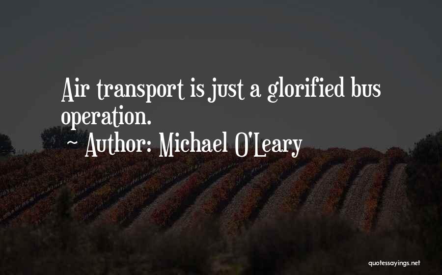 Michael O'Leary Quotes: Air Transport Is Just A Glorified Bus Operation.