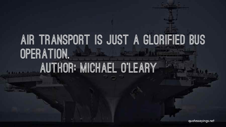 Michael O'Leary Quotes: Air Transport Is Just A Glorified Bus Operation.