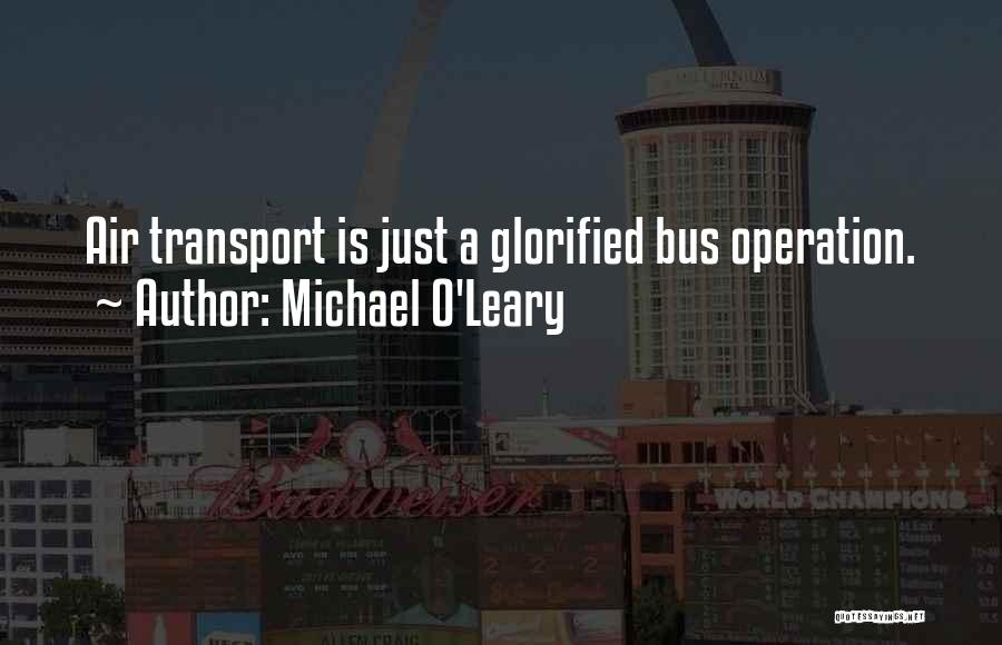 Michael O'Leary Quotes: Air Transport Is Just A Glorified Bus Operation.