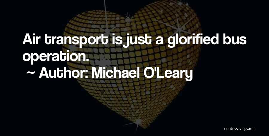 Michael O'Leary Quotes: Air Transport Is Just A Glorified Bus Operation.