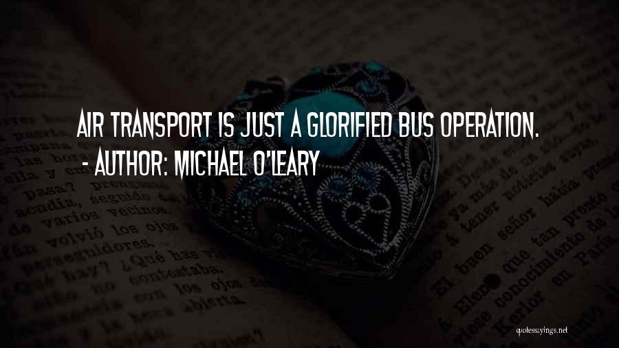 Michael O'Leary Quotes: Air Transport Is Just A Glorified Bus Operation.