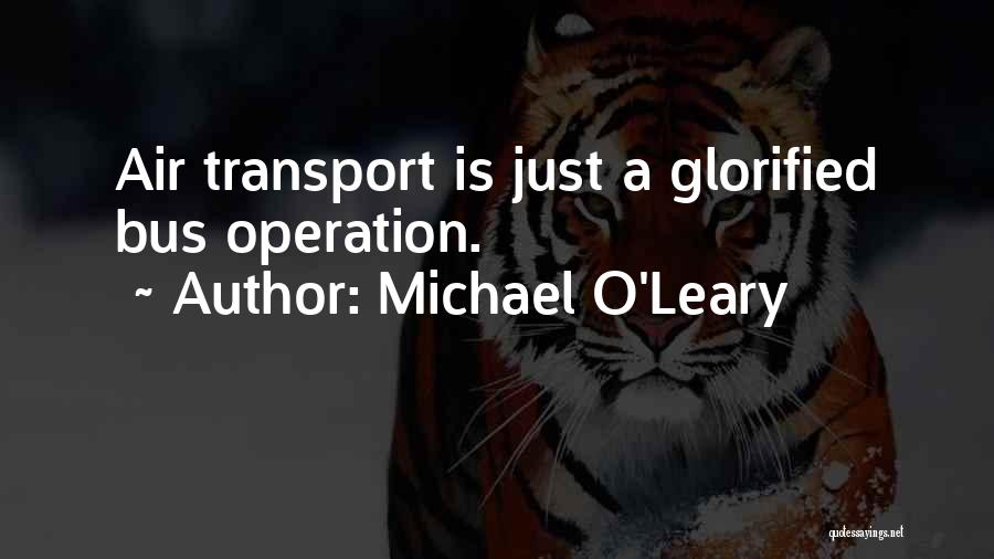 Michael O'Leary Quotes: Air Transport Is Just A Glorified Bus Operation.