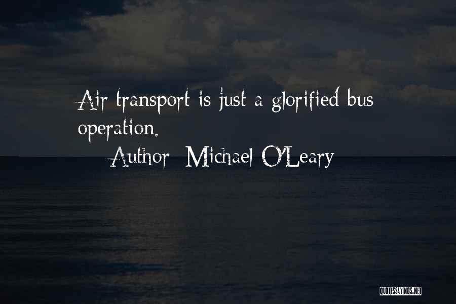 Michael O'Leary Quotes: Air Transport Is Just A Glorified Bus Operation.