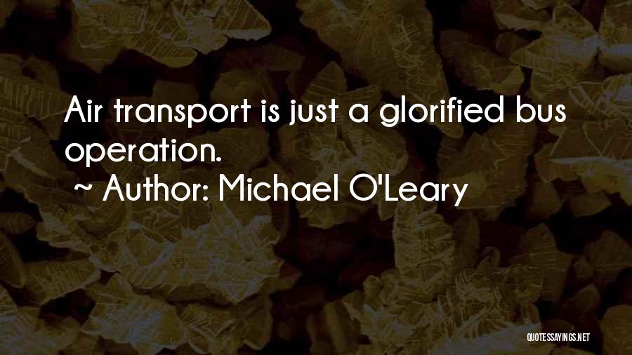 Michael O'Leary Quotes: Air Transport Is Just A Glorified Bus Operation.