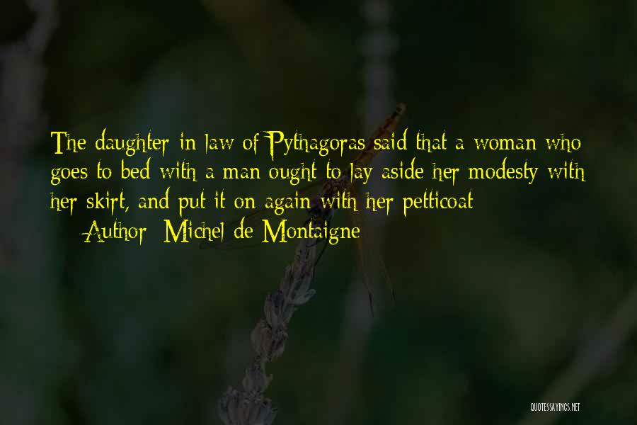 Michel De Montaigne Quotes: The Daughter-in-law Of Pythagoras Said That A Woman Who Goes To Bed With A Man Ought To Lay Aside Her