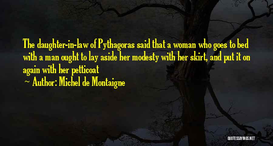 Michel De Montaigne Quotes: The Daughter-in-law Of Pythagoras Said That A Woman Who Goes To Bed With A Man Ought To Lay Aside Her