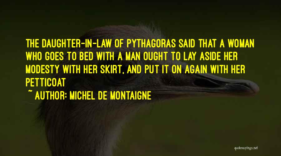 Michel De Montaigne Quotes: The Daughter-in-law Of Pythagoras Said That A Woman Who Goes To Bed With A Man Ought To Lay Aside Her