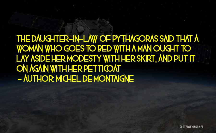 Michel De Montaigne Quotes: The Daughter-in-law Of Pythagoras Said That A Woman Who Goes To Bed With A Man Ought To Lay Aside Her