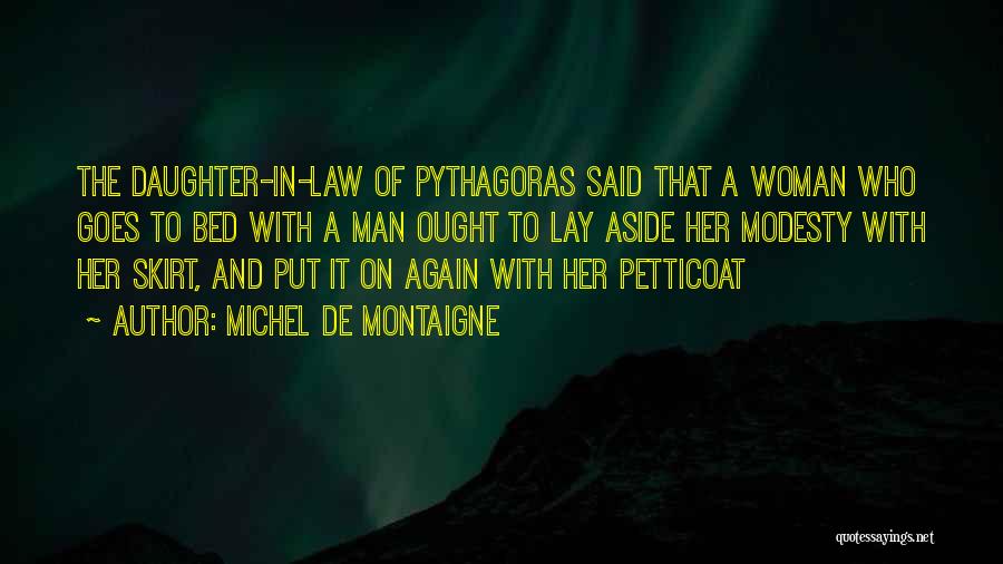 Michel De Montaigne Quotes: The Daughter-in-law Of Pythagoras Said That A Woman Who Goes To Bed With A Man Ought To Lay Aside Her