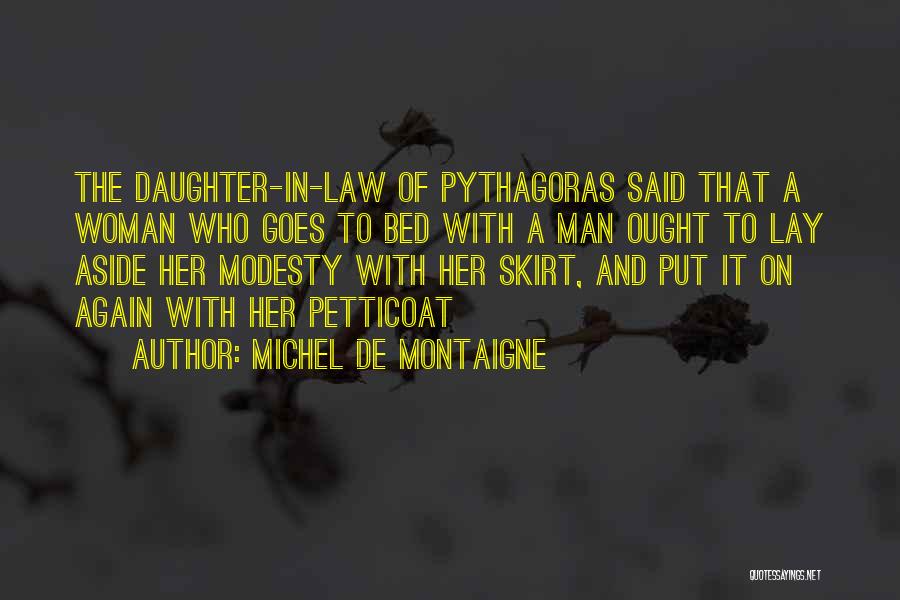 Michel De Montaigne Quotes: The Daughter-in-law Of Pythagoras Said That A Woman Who Goes To Bed With A Man Ought To Lay Aside Her