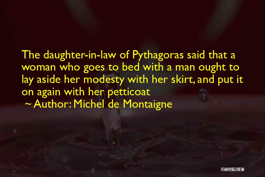 Michel De Montaigne Quotes: The Daughter-in-law Of Pythagoras Said That A Woman Who Goes To Bed With A Man Ought To Lay Aside Her