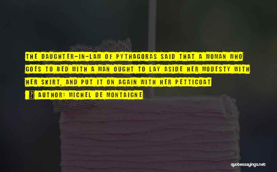 Michel De Montaigne Quotes: The Daughter-in-law Of Pythagoras Said That A Woman Who Goes To Bed With A Man Ought To Lay Aside Her
