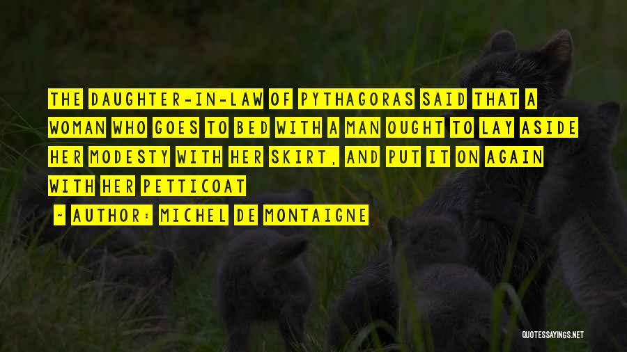 Michel De Montaigne Quotes: The Daughter-in-law Of Pythagoras Said That A Woman Who Goes To Bed With A Man Ought To Lay Aside Her