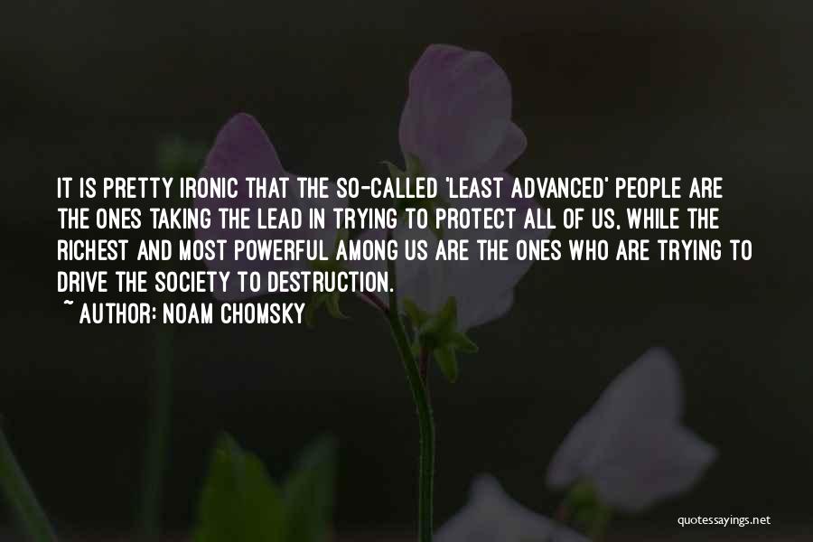 Noam Chomsky Quotes: It Is Pretty Ironic That The So-called 'least Advanced' People Are The Ones Taking The Lead In Trying To Protect