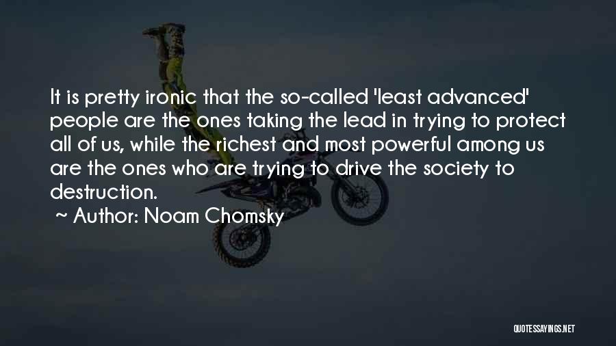 Noam Chomsky Quotes: It Is Pretty Ironic That The So-called 'least Advanced' People Are The Ones Taking The Lead In Trying To Protect