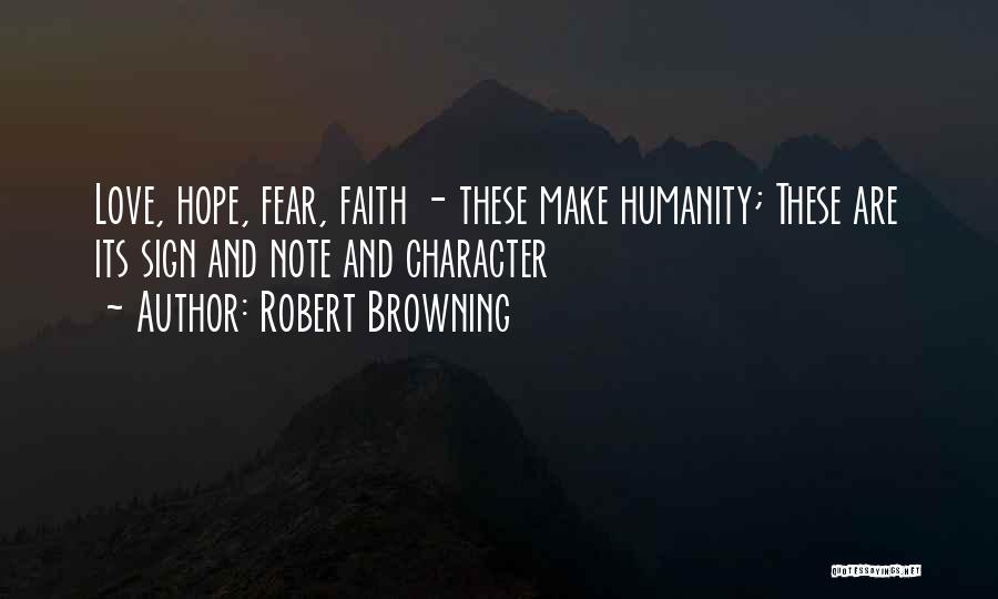 Robert Browning Quotes: Love, Hope, Fear, Faith - These Make Humanity; These Are Its Sign And Note And Character