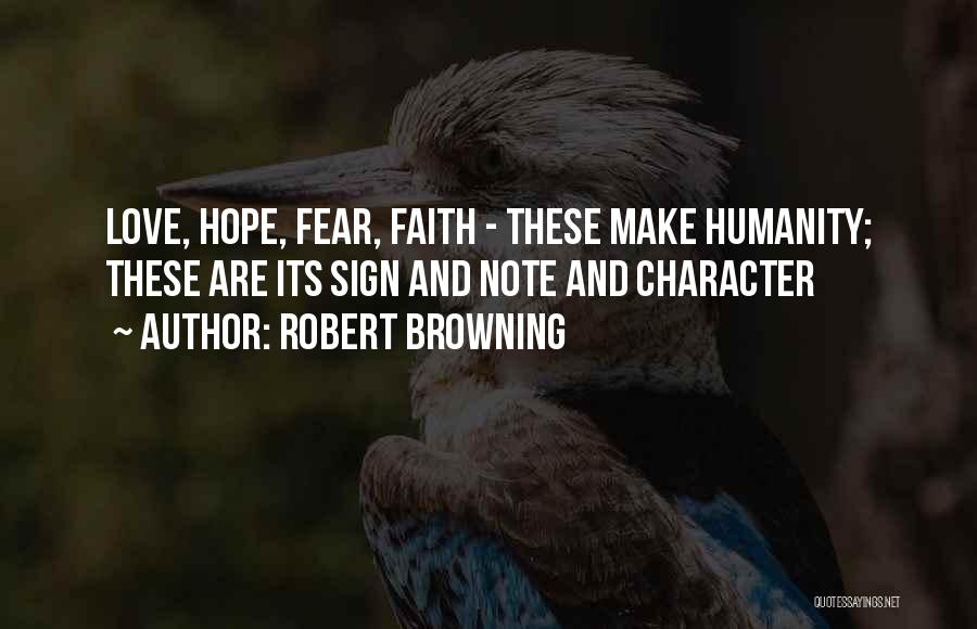 Robert Browning Quotes: Love, Hope, Fear, Faith - These Make Humanity; These Are Its Sign And Note And Character