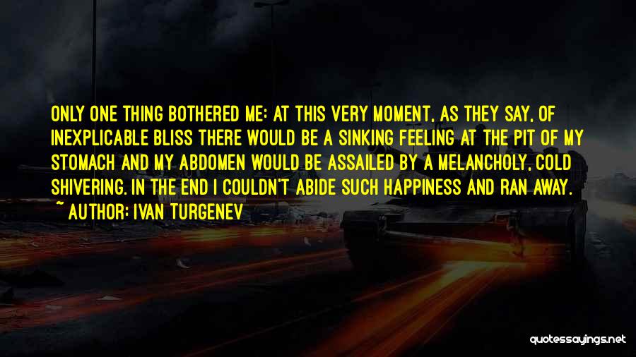Ivan Turgenev Quotes: Only One Thing Bothered Me: At This Very Moment, As They Say, Of Inexplicable Bliss There Would Be A Sinking