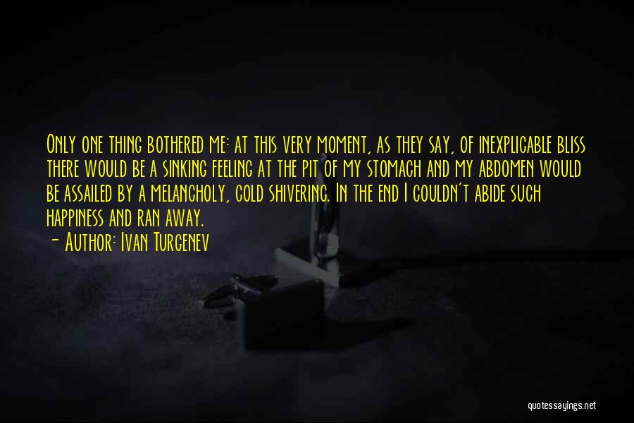 Ivan Turgenev Quotes: Only One Thing Bothered Me: At This Very Moment, As They Say, Of Inexplicable Bliss There Would Be A Sinking