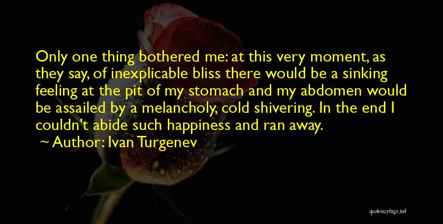 Ivan Turgenev Quotes: Only One Thing Bothered Me: At This Very Moment, As They Say, Of Inexplicable Bliss There Would Be A Sinking