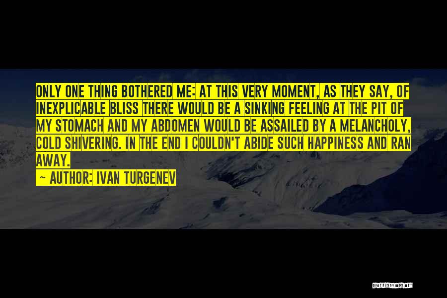 Ivan Turgenev Quotes: Only One Thing Bothered Me: At This Very Moment, As They Say, Of Inexplicable Bliss There Would Be A Sinking