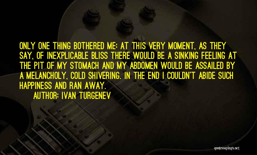 Ivan Turgenev Quotes: Only One Thing Bothered Me: At This Very Moment, As They Say, Of Inexplicable Bliss There Would Be A Sinking