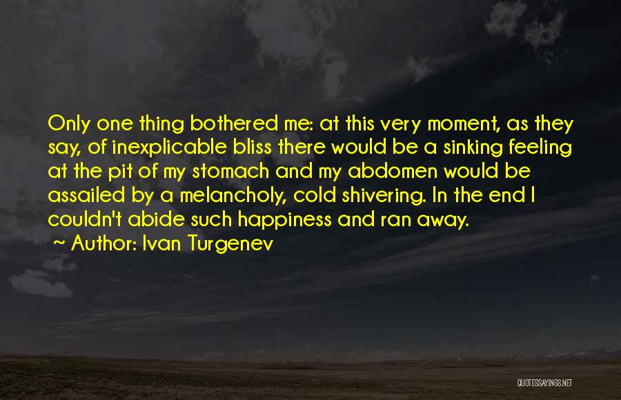 Ivan Turgenev Quotes: Only One Thing Bothered Me: At This Very Moment, As They Say, Of Inexplicable Bliss There Would Be A Sinking