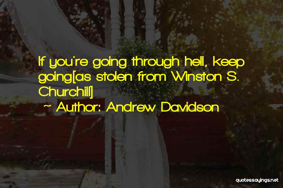 Andrew Davidson Quotes: If You're Going Through Hell, Keep Going[as Stolen From Winston S. Churchill]