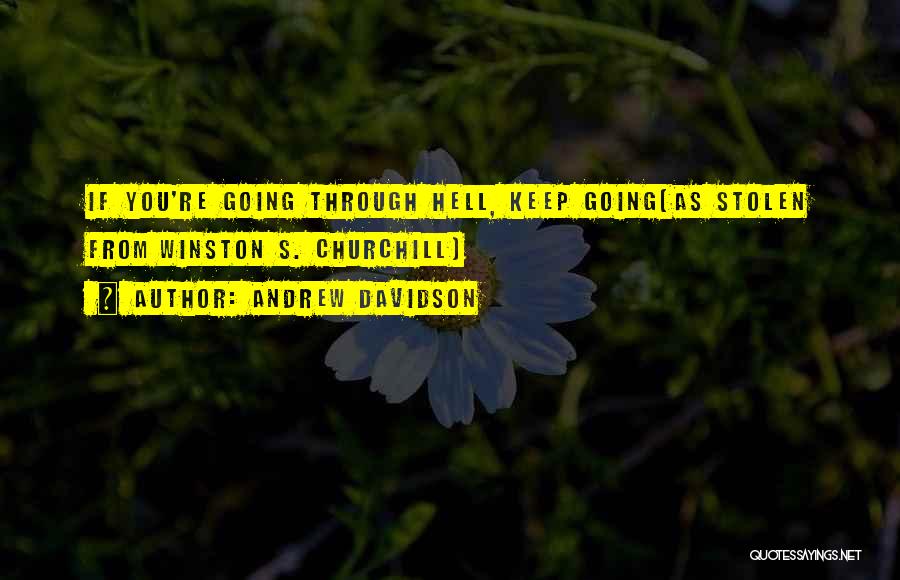 Andrew Davidson Quotes: If You're Going Through Hell, Keep Going[as Stolen From Winston S. Churchill]